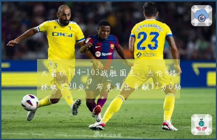 火箭以114-103战胜国王，杰伦-格林砍下20分，布克复出贡献17分6助攻