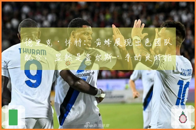 德里克·怀特：黄蜂展现出色团队配合，显然是查尔斯·李的良好指导