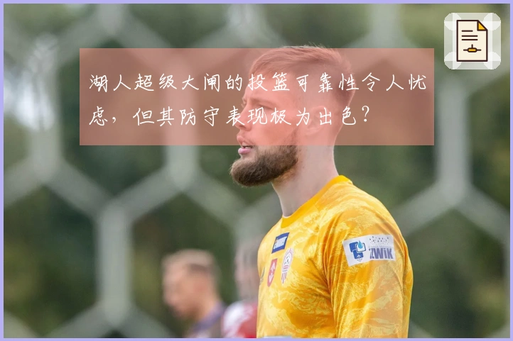 湖人超级大闸的投篮可靠性令人忧虑，但其防守表现极为出色？