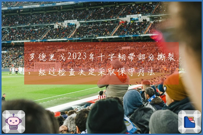 罗德里戈2023年十字韧带部分撕裂，经过检查决定采取保守疗法